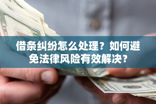 北京借条纠纷怎么处理？如何避免法律风险有效解决？