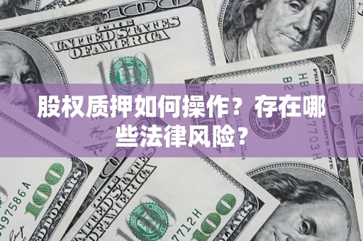 北京股权质押如何操作？存在哪些法律风险？