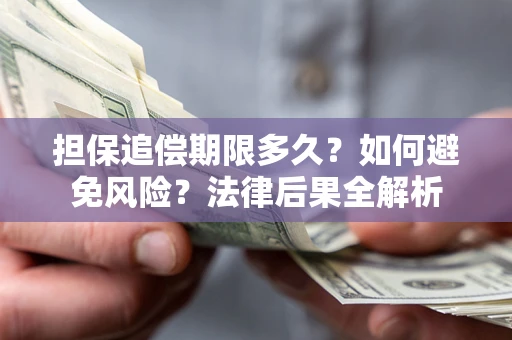 北京担保追偿期限多久？如何避免风险？法律后果全解析