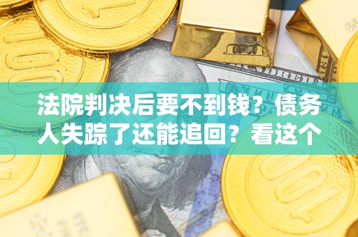 北京法院判决后要不到钱？债务人失踪了还能追回？看这个方法！