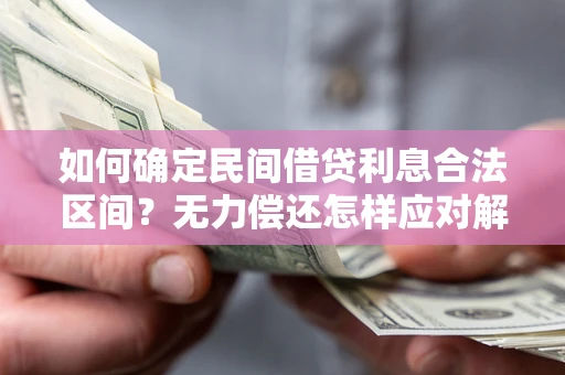 北京如何确定民间借贷利息合法区间？无力偿还怎样应对解决法门？