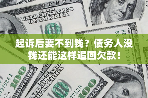 北京起诉后要不到钱？债务人没钱还能这样追回欠款！