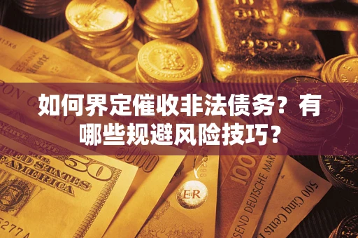 北京如何界定催收非法债务？有哪些规避风险技巧？