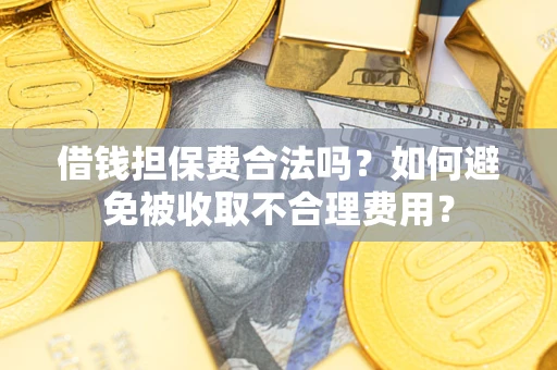 北京借钱担保费合法吗？如何避免被收取不合理费用？