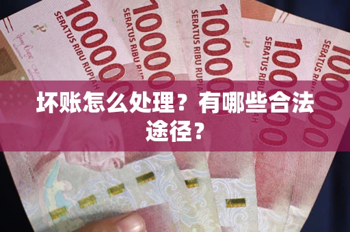 北京坏账怎么处理？有哪些合法途径？