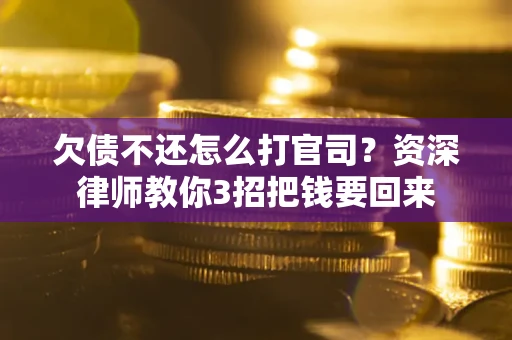 北京欠债不还怎么打官司？资深律师教你3招把钱要回来