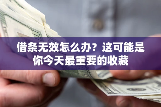 北京借条无效怎么办？这可能是你今天最重要的收藏