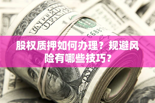北京股权质押如何办理？规避风险有哪些技巧？