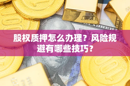 北京股权质押怎么办理？风险规避有哪些技巧？