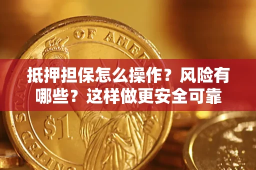 北京抵押担保怎么操作？风险有哪些？这样做更安全可靠