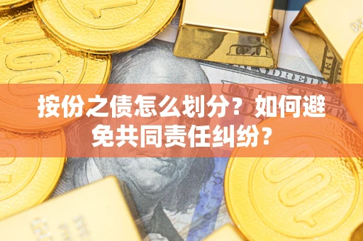 北京按份之债怎么划分？如何避免共同责任纠纷？