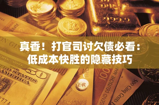 北京真香！打官司讨欠债必看：低成本快胜的隐藏技巧