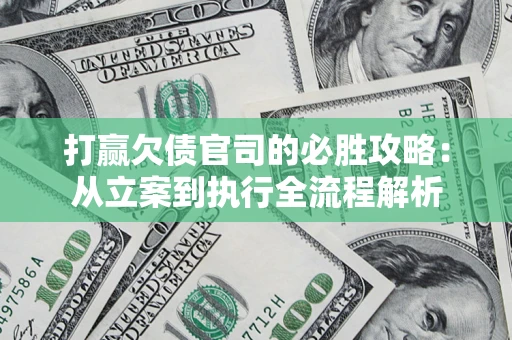 北京打赢欠债官司的必胜攻略：从立案到执行全流程解析