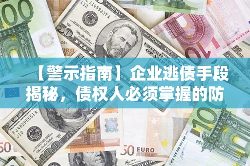 北京【警示指南】企业逃债手段揭秘，债权人必须掌握的防坑宝典