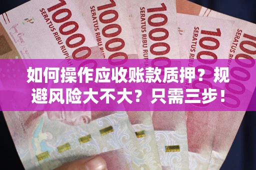 北京如何操作应收账款质押？规避风险大不大？只需三步！