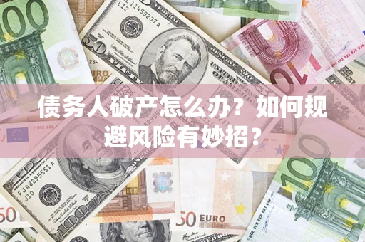 北京债务人破产怎么办？如何规避风险有妙招？
