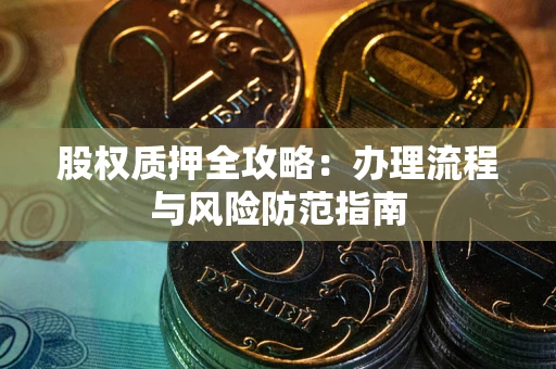 北京股权质押全攻略：办理流程与风险防范指南