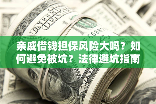 北京亲戚借钱担保风险大吗？如何避免被坑？法律避坑指南