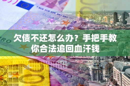 北京欠债不还怎么办?手把手教你合法追回血汗钱 北京欠债不还怎么办?手把手教你合法追回血汗钱