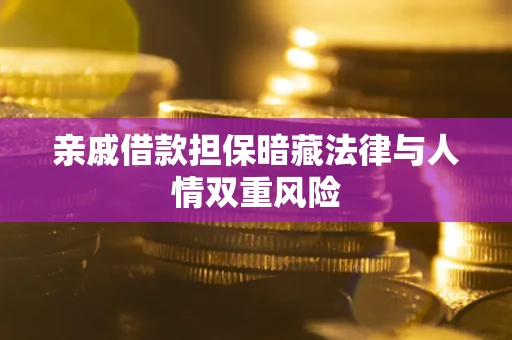 北京亲戚借款担保暗藏法律与人情双重风险