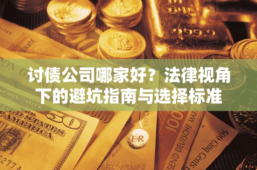 北京讨债公司哪家好？法律视角下的避坑指南与选择标准