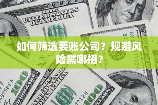 北京如何筛选要账公司？规避风险需哪招？