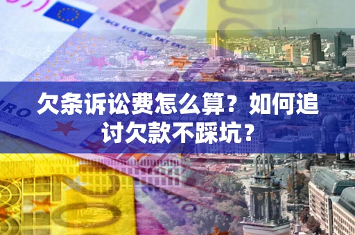 北京欠条诉讼费怎么算？如何追讨欠款不踩坑？