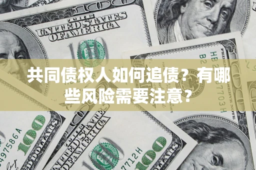 北京共同债权人如何追债？有哪些风险需要注意？