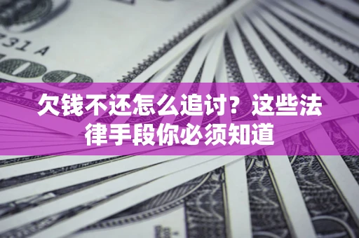 北京欠钱不还怎么追讨？这些法律手段你必须知道