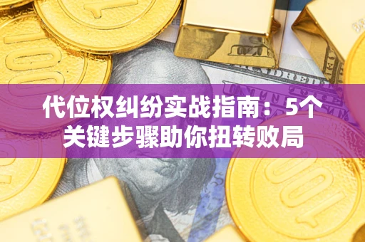 北京代位权纠纷实战指南：5个关键步骤助你扭转败局