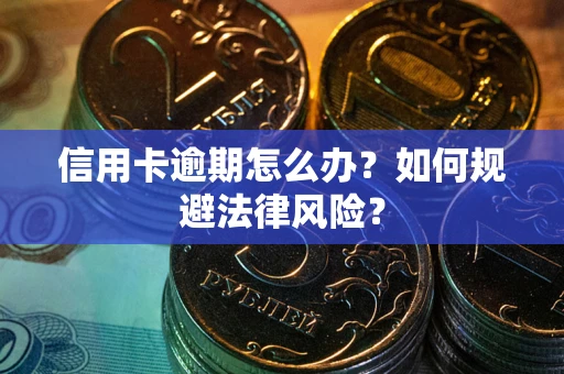 北京信用卡逾期怎么办？如何规避法律风险？