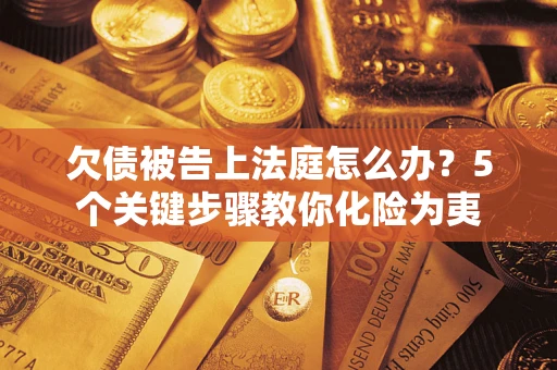 北京欠债被告上法庭怎么办？5个关键步骤教你化险为夷