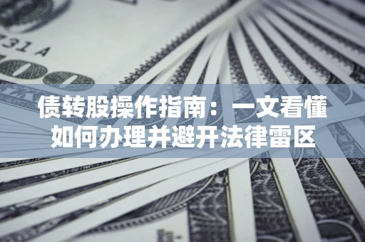 北京债转股操作指南：一文看懂如何办理并避开法律雷区