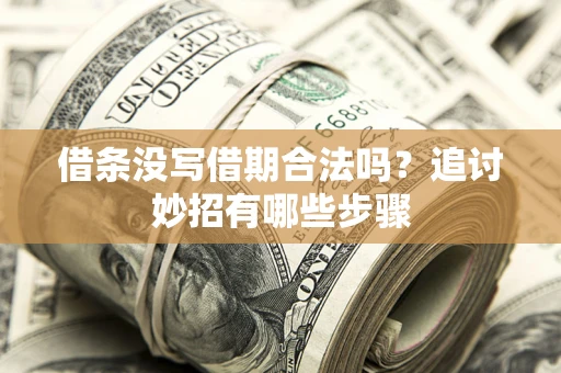 北京借条没写借期合法吗？追讨妙招有哪些步骤