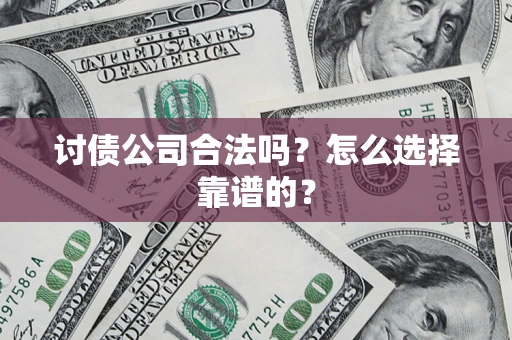 北京讨债公司合法吗？怎么选择靠谱的？