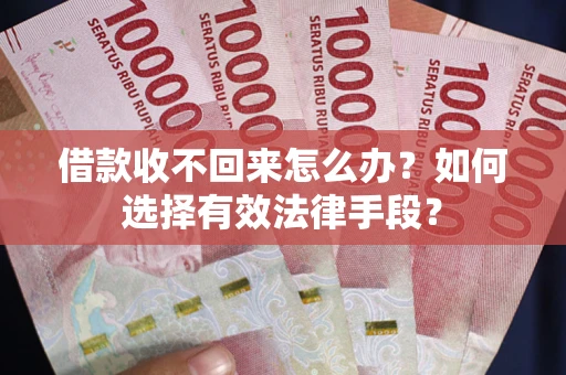 北京借款收不回来怎么办？如何选择有效法律手段？