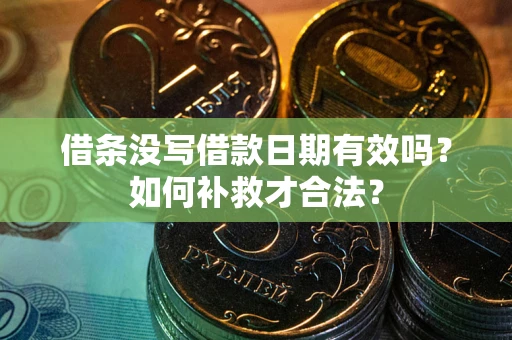 北京借条没写借款日期有效吗？如何补救才合法？